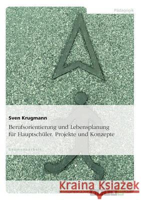 Berufsorientierung und Lebensplanung für Hauptschüler. Projekte und Konzepte Krugmann, Sven 9783638704434 Grin Verlag