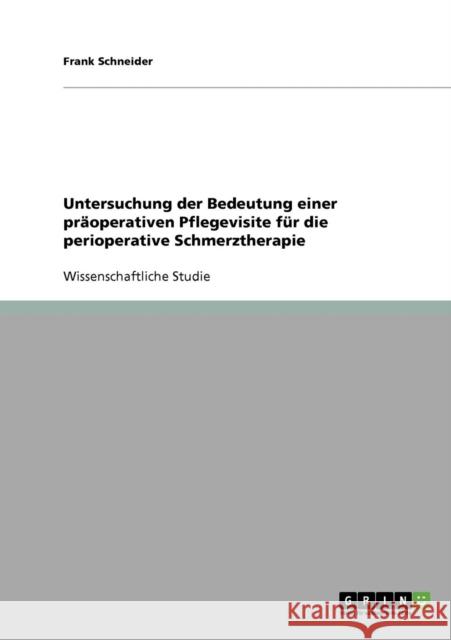 Untersuchung der Bedeutung einer präoperativen Pflegevisite für die perioperative Schmerztherapie Schneider, Frank 9783638704496