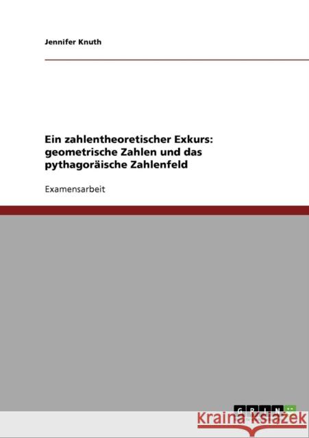 Ein zahlentheoretischer Exkurs: geometrische Zahlen und das pythagoräische Zahlenfeld Knuth, Jennifer 9783638704533