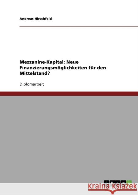 Mezzanine-Kapital. Neue Finanzierungsmöglichkeiten für den Mittelstand? Hirschfeld, Andreas 9783638704823 Grin Verlag