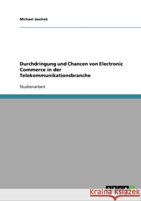 Durchdringung und Chancen von Electronic Commerce in der Telekommunikationsbranche Michael Jaschek 9783638704953