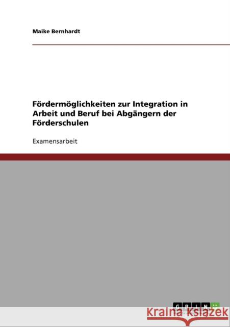 Fördermöglichkeiten zur Integration in Arbeit und Beruf bei Abgängern der Förderschulen Bernhardt, Maike 9783638705295 GRIN Verlag