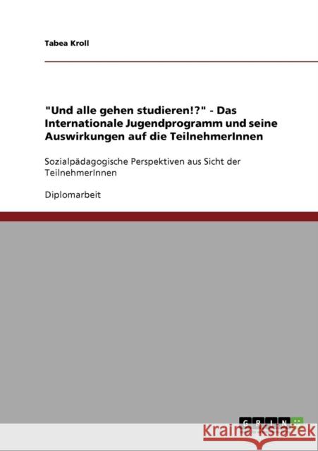 Und alle gehen studieren!? - Das Internationale Jugendprogramm und seine Auswirkungen auf die TeilnehmerInnen: Sozialpädagogische Perspektiven aus Sic Kroll, Tabea 9783638705325 Grin Verlag