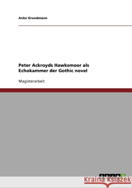 Peter Ackroyds Hawksmoor als Echokammer der Gothic novel Anke Grundmann 9783638705448 Grin Verlag