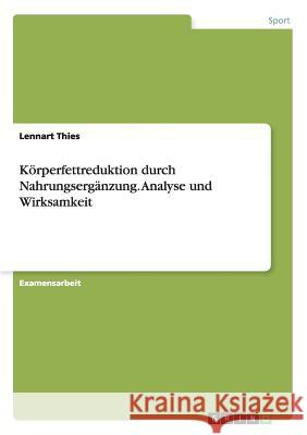 Analyse der Wirksamkeit ausgewählter Nahrungsergänzungsmittel auf die Körperfettreduktion Lennart Thies 9783638705578
