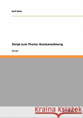 Skript zum Thema: Kostenrechnung Rolf Mohr 9783638705608 Grin Verlag