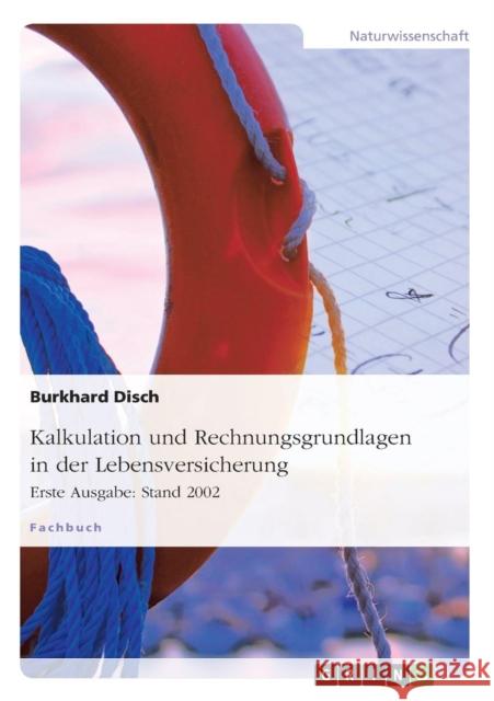 Kalkulation und Rechnungsgrundlagen in der Lebensversicherung. Erste Ausgabe: Stand 2002 Disch, Burkhard 9783638705844 Grin Verlag