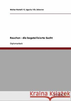 Rauchen - die bagatellisierte Sucht Partoll, Walter 9783638705912 Grin Verlag