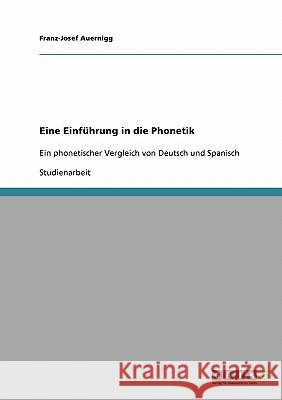 Eine Einführung in die Phonetik: Ein phonetischer Vergleich von Deutsch und Spanisch Auernigg, Franz-Josef 9783638706025 GRIN Verlag