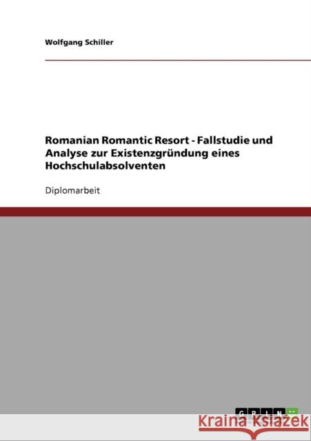 Romanian Romantic Resort - Fallstudie und Analyse zur Existenzgründung eines Hochschulabsolventen Schiller, Wolfgang 9783638706223 Grin Verlag