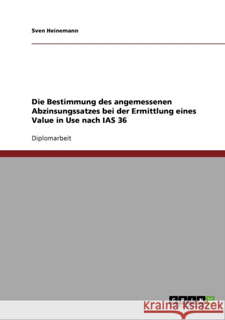 Die Bestimmung des angemessenen Abzinsungssatzes bei der Ermittlung eines Value in Use nach IAS 36 Sven Heinemann 9783638706261 Grin Verlag