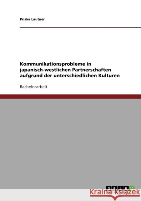 Kommunikationsprobleme in japanisch-westlichen Partnerschaften Priska Lautner 9783638706391 Grin Verlag