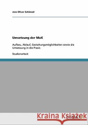 Umsetzung der MaK: Aufbau, Ablauf, Gestaltungsmöglichkeiten sowie die Umsetzung in die Praxis Schünzel, Jens-Oliver 9783638706520 Grin Verlag