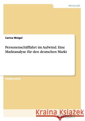 Personenschifffahrt im Aufwind. Eine Marktanalyse für den deutschen Markt Carina Weigel 9783638706568 Grin Verlag