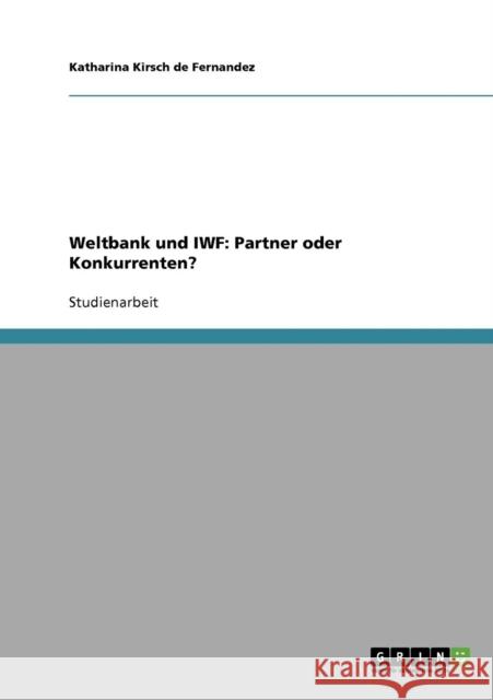 Weltbank und IWF: Partner oder Konkurrenten? Kirsch De Fernandez, Katharina 9783638706841