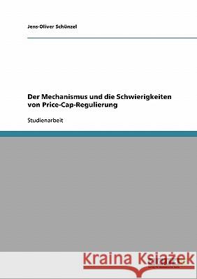 Der Mechanismus und die Schwierigkeiten von Price-Cap-Regulierung Jens-Oliver Schunzel 9783638706964 Grin Verlag