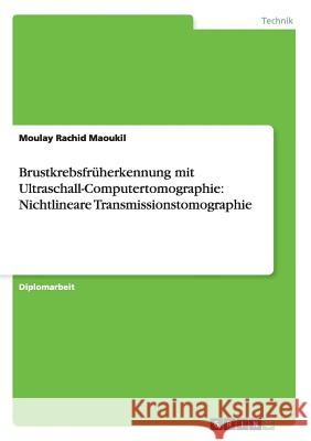 Brustkrebsfrüherkennung mit Ultraschall-Computertomographie: Nichtlineare Transmissionstomographie Maoukil, Moulay Rachid 9783638707220 Grin Verlag Gmbh