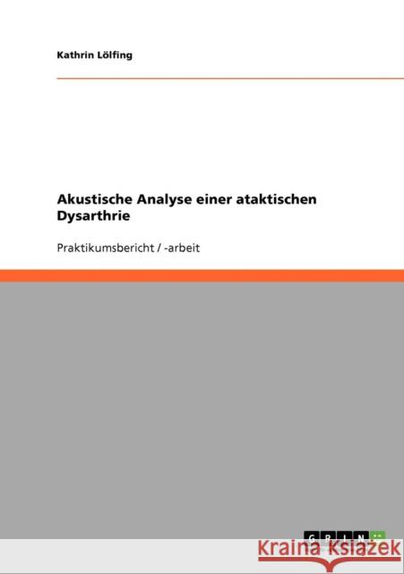 Akustische Analyse einer ataktischen Dysarthrie Kathrin Lolfing Kathrin L 9783638707565 Grin Verlag