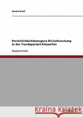 Persönlichkeitsbezogene Risikoforschung in der Trendsportart Kitesurfen Knoll, Sandro 9783638707725 Grin Verlag
