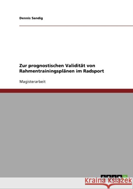 Die prognostische Validität von Rahmentrainingsplänen im Radsport Sandig, Dennis 9783638707763 Grin Verlag