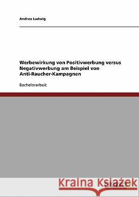 Anti-Raucher-Kampagnen. Werbewirkung von Positivwerbung versus Negativwerbung. Andrea Ludwig 9783638707862 Grin Verlag