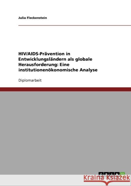 HIV/AIDS-Prävention in Entwicklungsländern als globale Herausforderung: Eine institutionenökonomische Analyse Fleckenstein, Julia 9783638707947 Grin Verlag