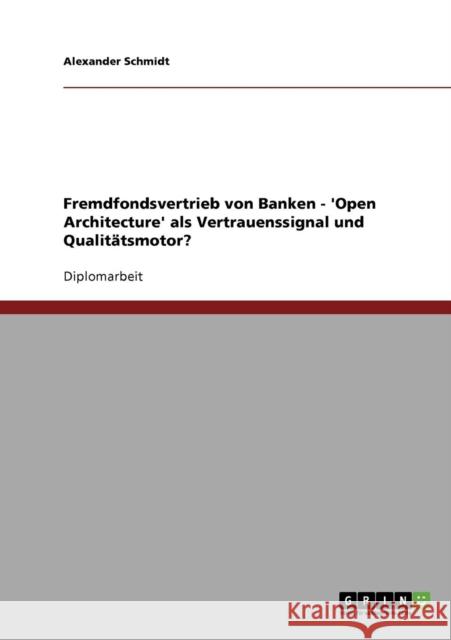 Fremdfondsvertrieb von Banken - 'Open Architecture' als Vertrauenssignal und Qualitätsmotor? Schmidt, Alexander 9783638708142