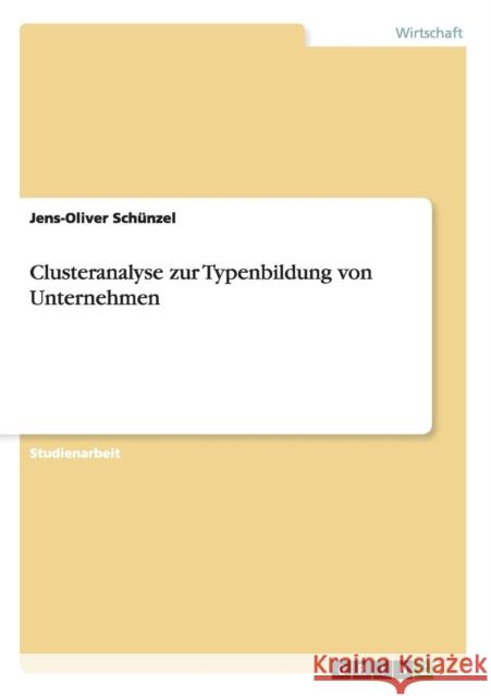 Clusteranalyse zur Typenbildung von Unternehmen Jens-Oliver Schunzel 9783638708500 Grin Verlag