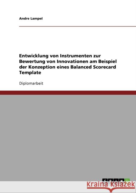 Entwicklung von Instrumenten zur Bewertung von Innovationen am Beispiel der Konzeption eines Balanced Scorecard Template Andre Lampel 9783638709132 Grin Verlag