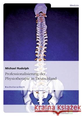 Professionalisierung der Physiotherapie in Deutschland Michael Rudolph 9783638709170