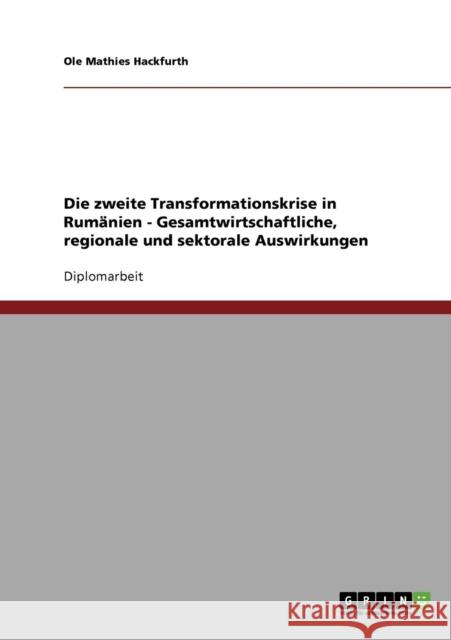 Die zweite Transformationskrise in Rumänien - Gesamtwirtschaftliche, regionale und sektorale Auswirkungen Hackfurth, Ole Mathies 9783638709200 Grin Verlag