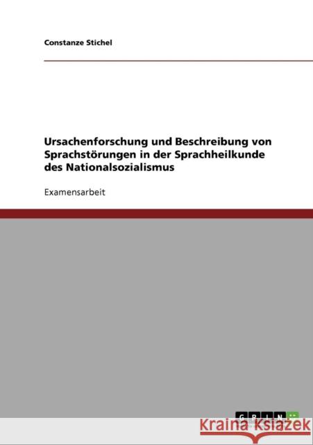 Ursachenforschung und Beschreibung von Sprachstörungen in der Sprachheilkunde des Nationalsozialismus Stichel, Constanze 9783638709521 Grin Verlag