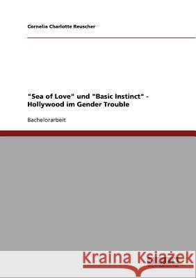 Sea of Love und Basic Instinct - Hollywood im Gender Trouble Reuscher, Cornelia Charlotte 9783638709583 Grin Verlag