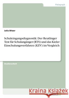 Schuleingangsdiagnostik: Der Reutlinger Test für Schulangänger (RTS) und das Kieler Einschulungsverfahren (KEV) im Vergleich Bitzer, Julia   9783638709637