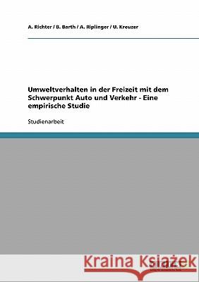 Umweltverhalten in der Freizeit mit dem Schwerpunkt Auto und Verkehr - Eine empirische Studie A. Richter B. Barth A. Riplinger 9783638710152 Grin Verlag