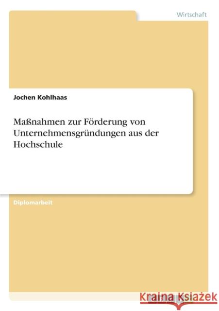 Maßnahmen zur Förderung von Unternehmensgründungen aus der Hochschule Kohlhaas, Jochen 9783638710176