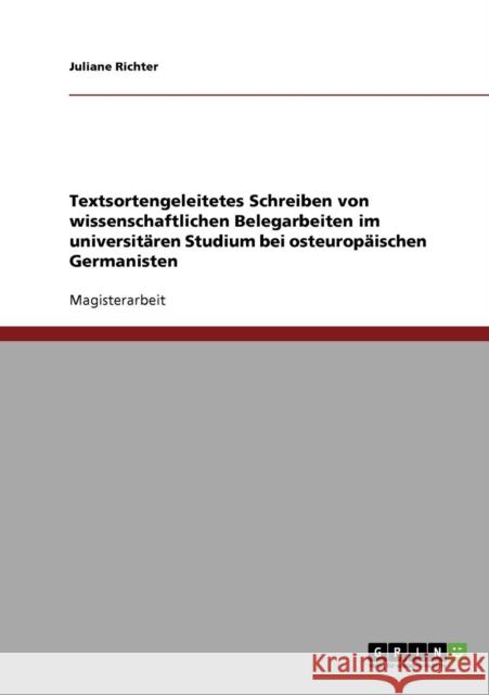 Textsortengeleitetes Schreiben von wissenschaftlichen Belegarbeiten im universitären Studium bei osteuropäischen Germanisten Richter, Juliane 9783638710336 Grin Verlag