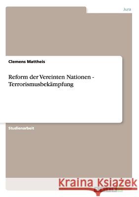 Reform der Vereinten Nationen - Terrorismusbekämpfung Clemens Mattheis 9783638710381 Grin Verlag