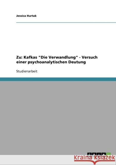 Zu: Kafkas Die Verwandlung - Versuch einer psychoanalytischen Deutung Hurtak, Jessica 9783638710671