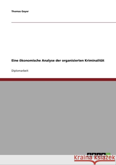 Organisierte Kriminalität. Eine ökonomische Analyse Geyer, Thomas 9783638710688