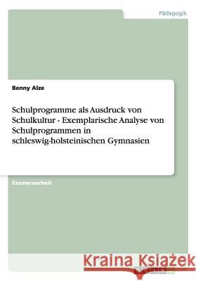 Schulprogramme als Ausdruck von Schulkultur - Exemplarische Analyse von Schulprogrammen in schleswig-holsteinischen Gymnasien Benny Alze 9783638711029 Grin Verlag