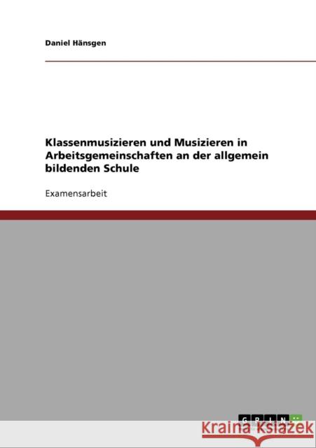 Klassenmusizieren und Musizieren in Arbeitsgemeinschaften an der allgemein bildenden Schule Daniel Hansgen 9783638711579 Grin Verlag