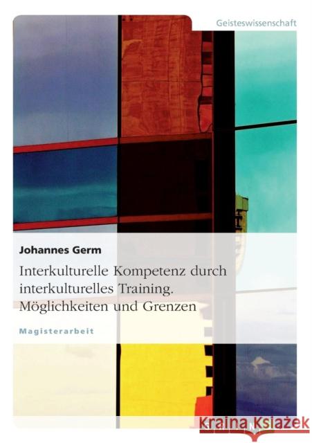 Interkulturelle Kompetenz durch interkulturelles Training. Möglichkeiten und Grenzen Germ, Johannes 9783638711616