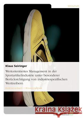 Wertorientiertes Management in der Sportartikelindustrie unter besonderer Berücksichtigung von industriespezifischen Werttreibern Seiringer, Klaus 9783638711913 Grin Verlag