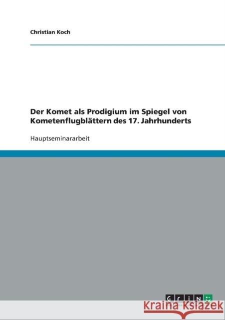 Der Komet als Prodigium im Spiegel von Kometenflugblättern des 17. Jahrhunderts Koch, Christian 9783638712125 Grin Verlag