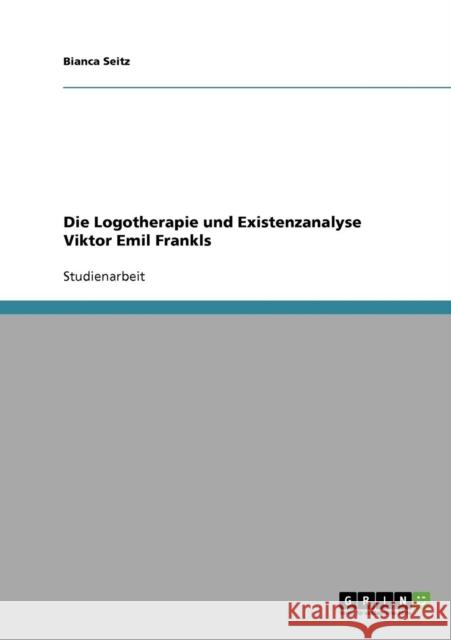 Die Logotherapie und Existenzanalyse Viktor Emil Frankls Bianca Seitz 9783638712392 Grin Verlag
