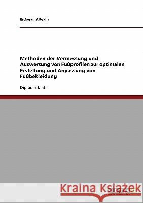 Methoden der Vermessung und Auswertung von Fußprofilen zur optimalen Erstellung und Anpassung von Fußbekleidung Altekin, Erdogan 9783638713191 Grin Verlag