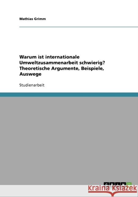 Warum ist internationale Umweltzusammenarbeit schwierig? Theoretische Argumente, Beispiele, Auswege Mathias Grimm 9783638713580