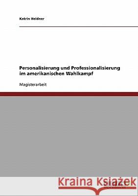 Personalisierung und Professionalisierung im amerikanischen Wahlkampf Heidner, Katrin 9783638713672 Grin Verlag