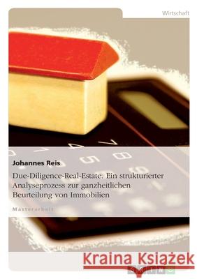 Due-Diligence-Real-Estate. Ein strukturierter Analyseprozess zur ganzheitlichen Beurteilung von Immobilien Johannes Reis 9783638713818 Grin Verlag